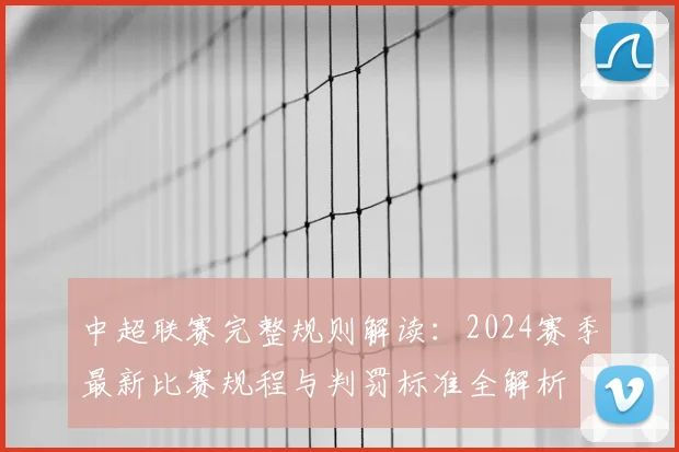 中超联赛完整规则解读:2024赛季最新比赛规程与判罚标准全解析