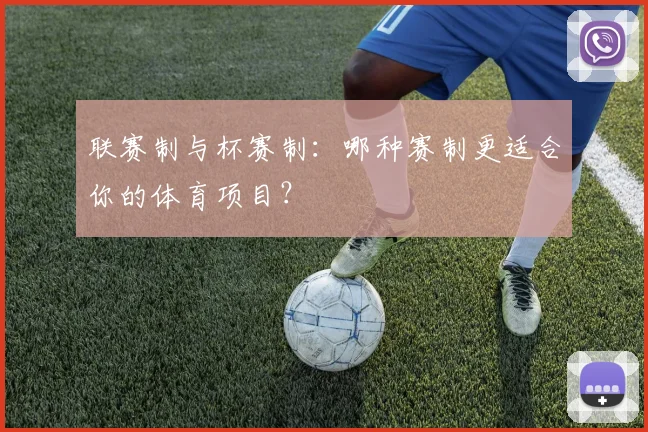 联赛制与杯赛制：哪种赛制更适合你的体育项目？